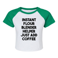 Instant Flour Blender Helper Just Add Coffee T Shirt Raglan Crop Top | Artistshot