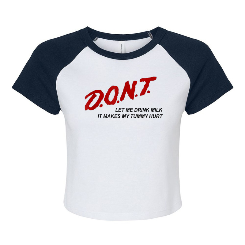 D.o.n.t. Dont Let Me Drink Milk It Makes My Tummy Hurt Raglan Crop Top by RutheSanmartin | Artistshot