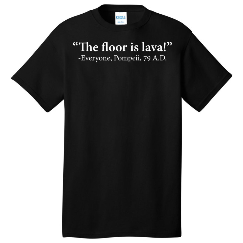 The Floor Is Lava  Everyone, Pompeii, 74 A.d. Funny T Shirt T Shirt Basic T-shirt | Artistshot