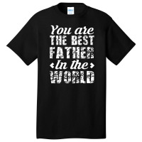 You Are The Best Father In The World Basic T-shirt | Artistshot