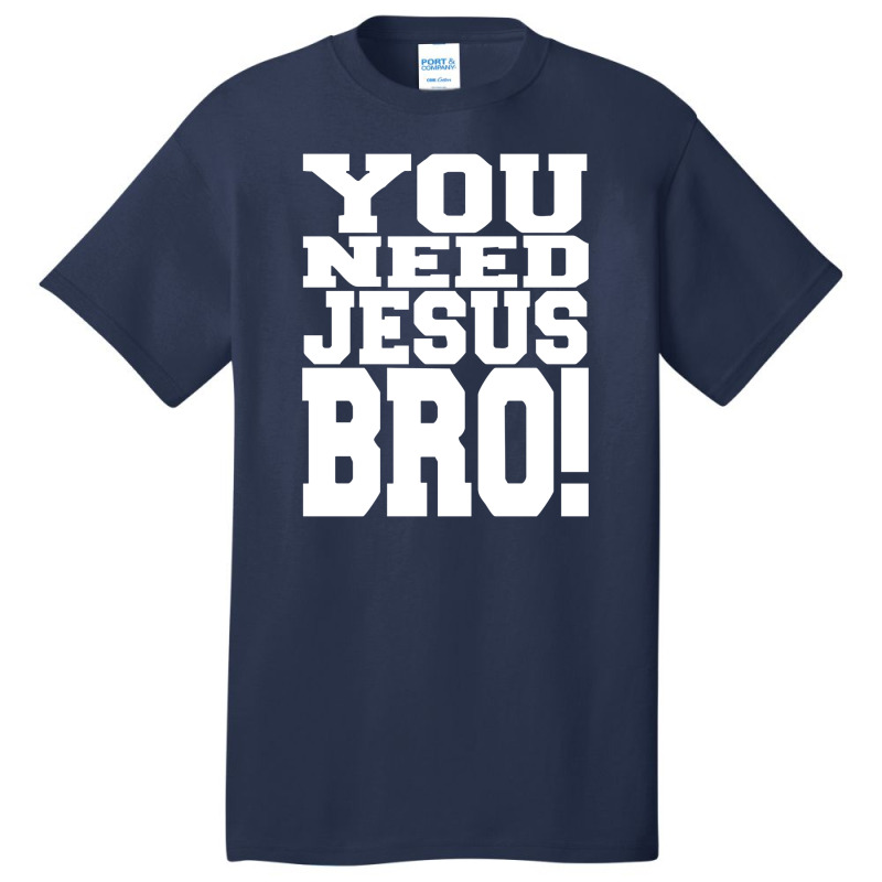 You Need Jesus Bro Funny Basic T-shirt | Artistshot