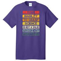 Your Inability To Grasp Science Is Not A Valid Argument Basic T-shirt | Artistshot