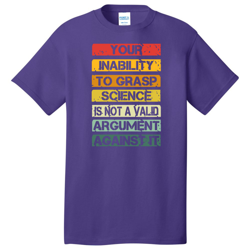 Your Inability To Grasp Science Is Not A Valid Argument Basic T-shirt by lapilune | Artistshot