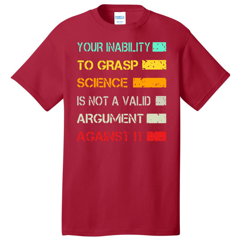 Your Inability To Grasp Science Is Not A Valid Argument Basic T-shirt | Artistshot