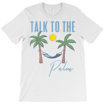 Talk To The Palm Trees Tropical Island Lovers T Shirt T-shirt Designed By Suarez Greenantonia