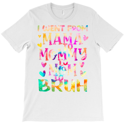 Tie Dye I Went From Mama To Mommy To Mom To Bruh Mothers Day T Shirt T-shirt Designed By Suarez Greenantonia