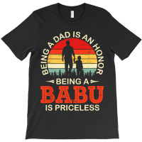 Being A Dad Is An Honor Being A Babu Is Priceless  T-shirt | Artistshot