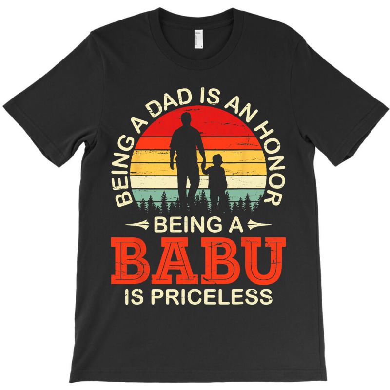 Being A Dad Is An Honor Being A Babu Is Priceless  T-shirt | Artistshot