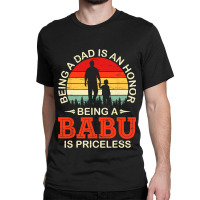 Being A Dad Is An Honor Being A Babu Is Priceless  Classic T-shirt | Artistshot