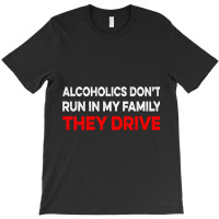 Alcoholics Dont Run In My Family They Drive Vintag T-shirt | Artistshot