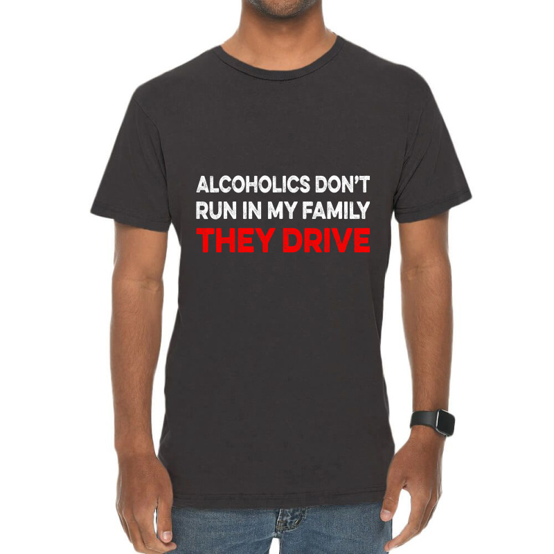 Alcoholics Dont Run In My Family They Drive Vintag Vintage T-shirt | Artistshot