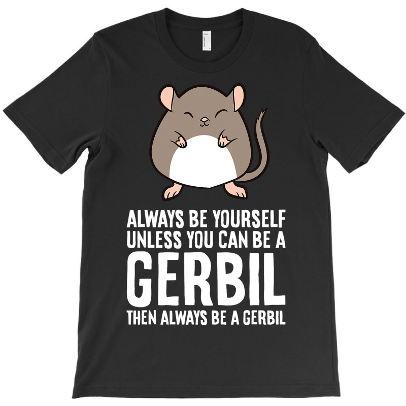 Always Be Yourself Unless You Can Be A Gerbil639 T-shirt | Artistshot