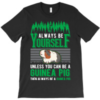 Always Be Yourself Unless You Can Be A Guinea Pig  T-shirt | Artistshot