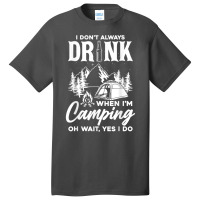 I Don't Always Drink When I'm Camping T Shirt Basic T-shirt | Artistshot