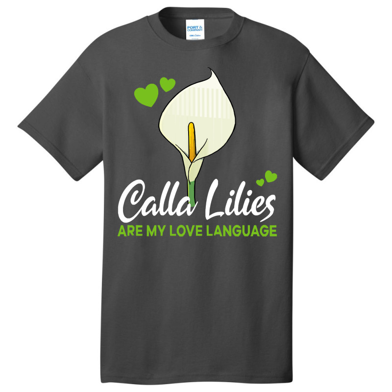 Calla Lily T  Shirt Calla Lilies Are My Love Language Flower T  Shirt Basic T-shirt by parkerconroy39 | Artistshot