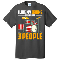 I Like My Drums And Maybe 3 People Drummer Music Funny Drums T Shirt Basic T-shirt | Artistshot