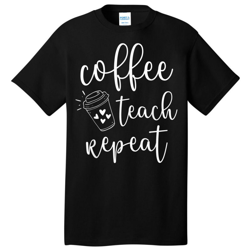 Coffee Teach Repeat Cute Costume Teacher Coffee Lover T Shirt Basic T-shirt | Artistshot