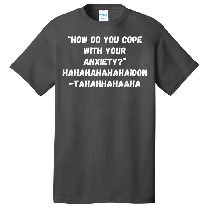 How Do You Cope With Your Anxiety Basic T-shirt | Artistshot