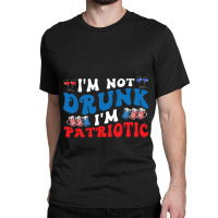 4th Of July Party Usa Im Not Drunk Im Patriotic Vi Classic T-shirt | Artistshot