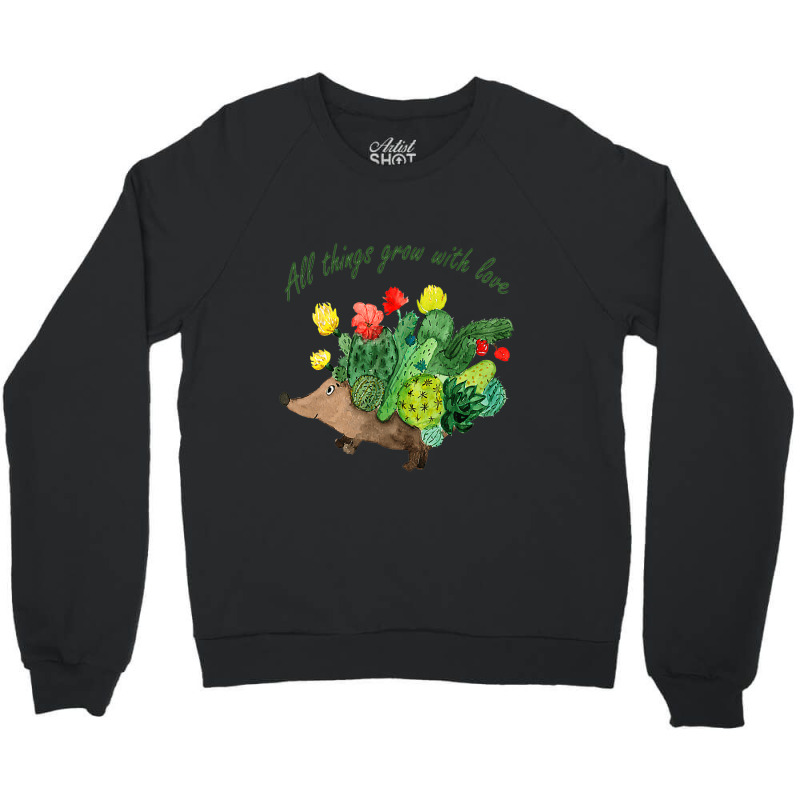 All Things Grow With Love Hedgehog Garden Cactus B Crewneck Sweatshirt by AbubakrCantor | Artistshot