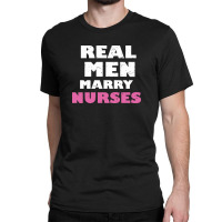 Real Men Marry Nurses 5 Classic T-shirt | Artistshot