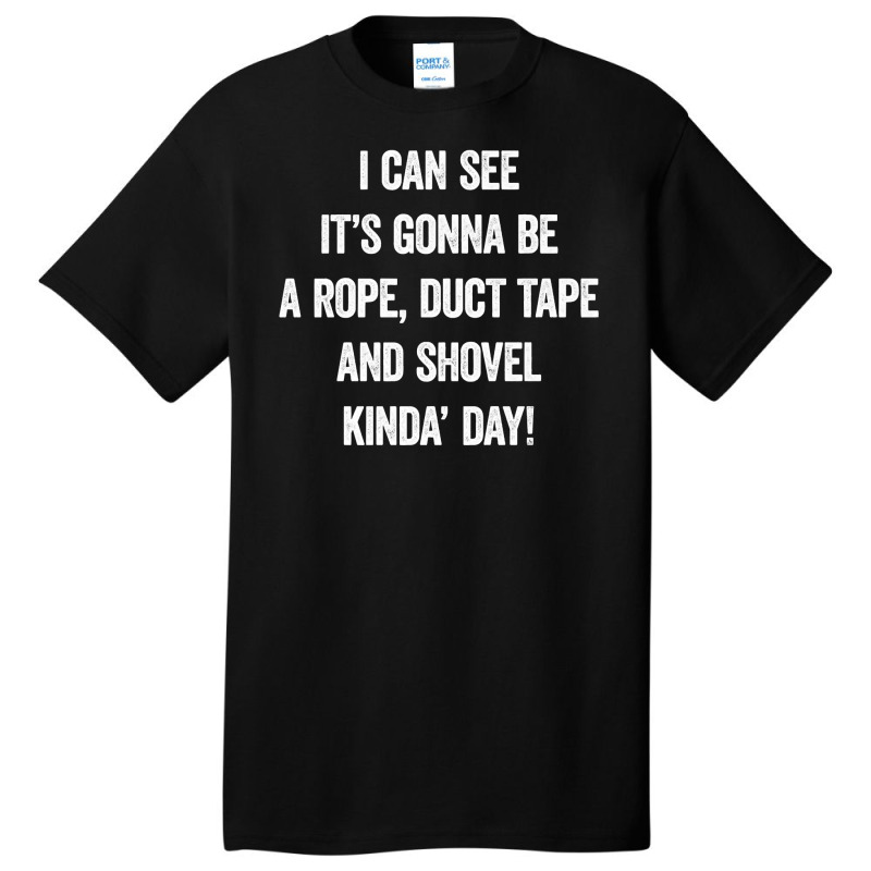 It S Gonna Be A Rope Duct Tape And Shovel Day, Serial Killer Premium T Basic T-shirt by ChristineWeber89 | Artistshot