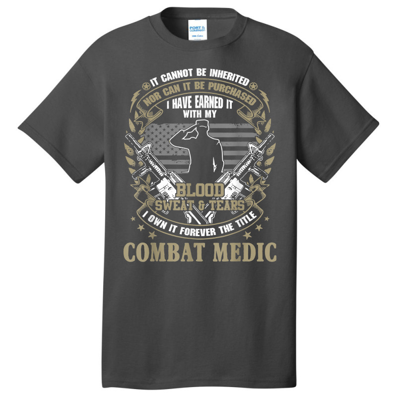 Combat Medic, It Can Not Be Inherited Or Purchased Gift T Shirt Basic T-shirt by kalerttjay | Artistshot