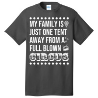 My Family Is Just One Tent Away From A Full Blown Circus T Shirt Basic T-shirt | Artistshot