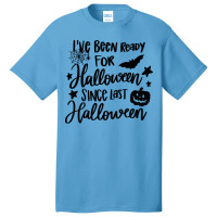 Halloween T  Shirt I've Been Ready For Halloween Since Last Halloween Basic T-shirt | Artistshot