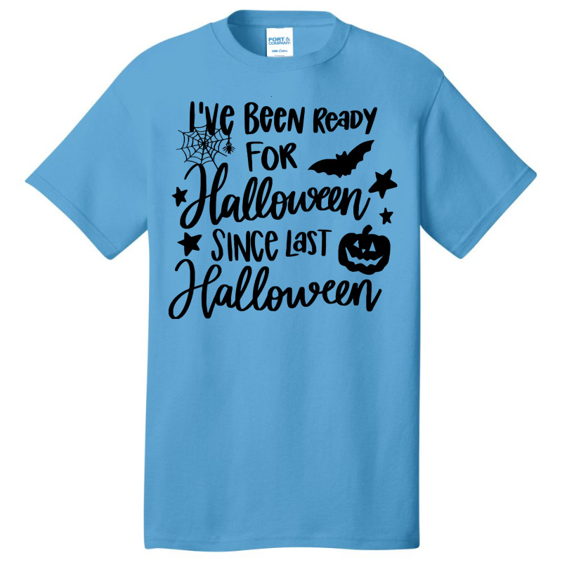 Halloween T  Shirt I've Been Ready For Halloween Since Last Halloween Basic T-shirt by oweber478 | Artistshot