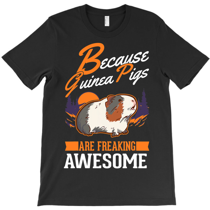 Because Guinea Pigs Are Freaking Awesome Guinea Pi T-shirt | Artistshot