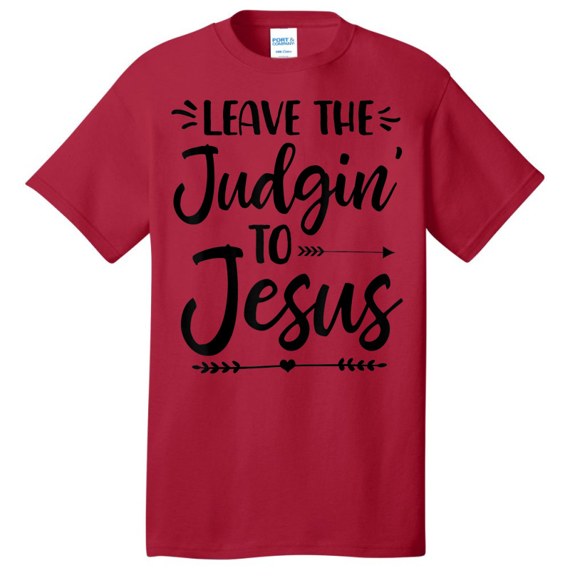 Leave The Judging To Jesus Leave The Judgin' To Jesus Day Gift Basic T-shirt by Aria-Proctor | Artistshot