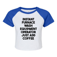 Instant Furnace Wash Equipment Operator Just Add Coffee T Shirt Raglan Crop Top | Artistshot