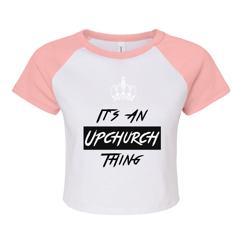 It S An Upchurch Thing! You Wouldn T Understand! Design Raglan Crop Top by YATRONOTLEY | Artistshot