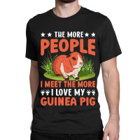 Funny The More People I Meet The More I Like My Gu Classic T-shirt | Artistshot