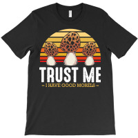 Mushroom T  Shirt Mushrooms   Trust Me I Have Good Morels   Funny Pun T-shirt | Artistshot