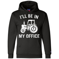 Funny Tractor Ill Be In My Office Farmer Dad Farmi Champion Hoodie | Artistshot