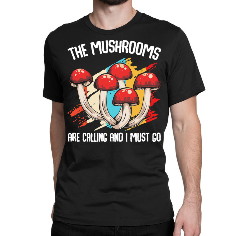 Mushroom T  Shirt The Mushrooms Are Calling   Funny Mycologist Saying Classic T-shirt by clement51593 | Artistshot