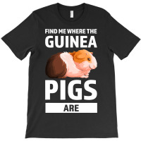 Find Me Where The Guinea Pigs Are Guinea Pigs T-shirt | Artistshot