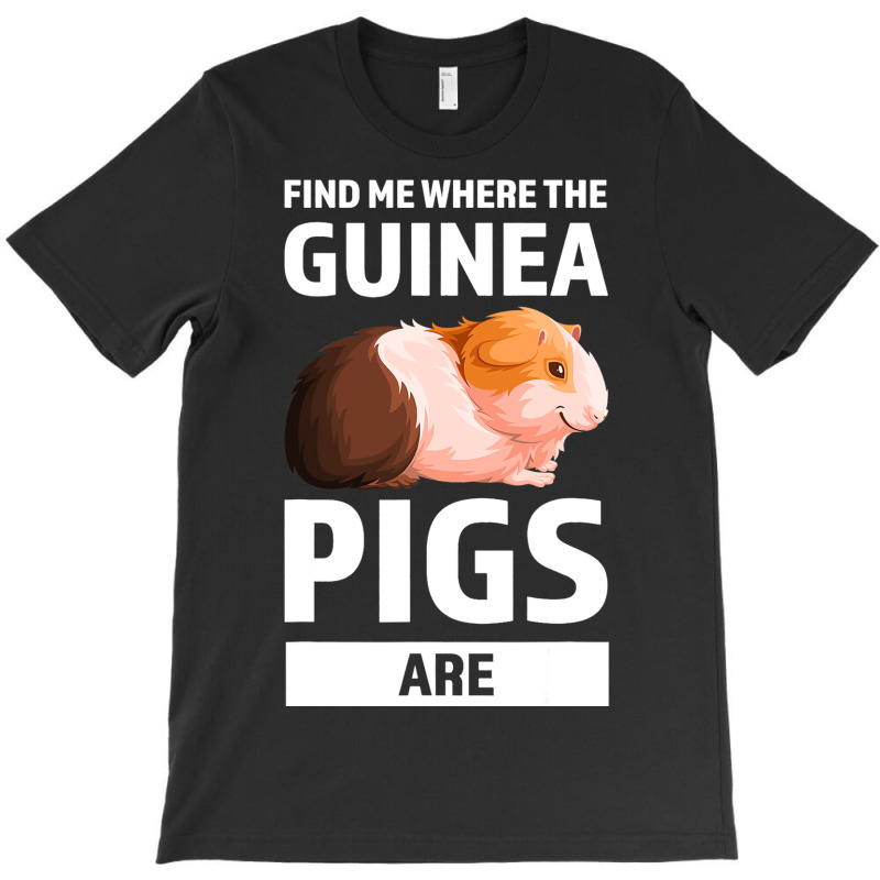 Find Me Where The Guinea Pigs Are Guinea Pigs T-shirt | Artistshot