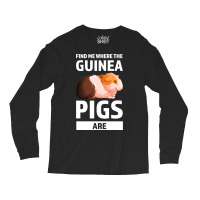 Find Me Where The Guinea Pigs Are Guinea Pigs Long Sleeve Shirts | Artistshot