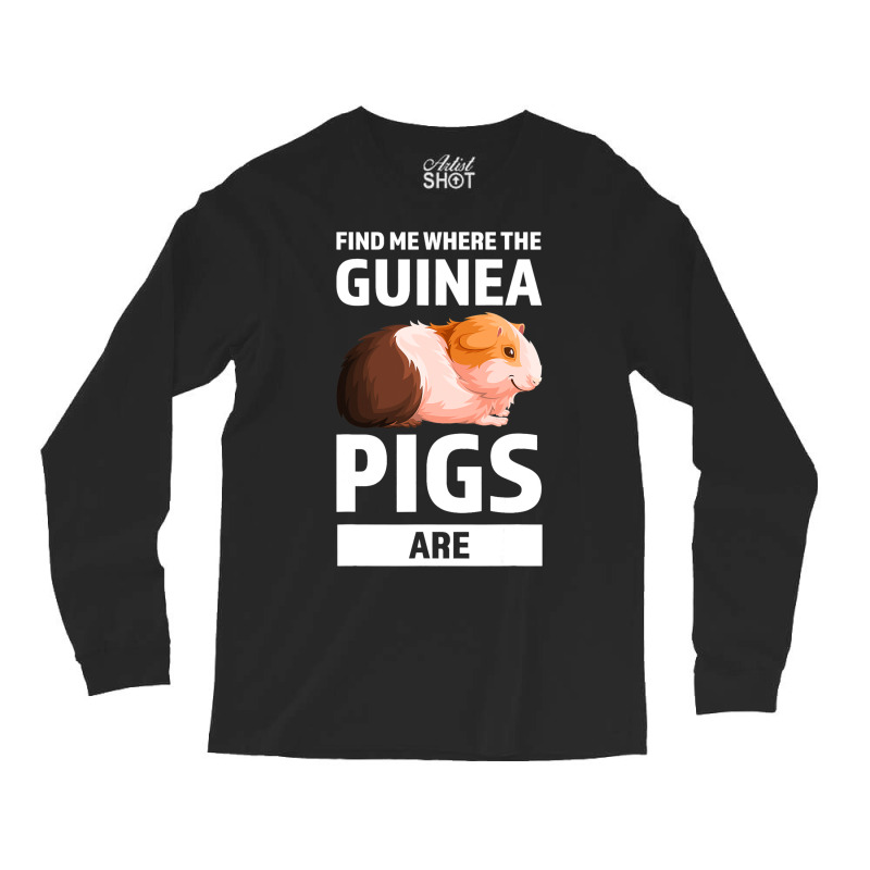 Find Me Where The Guinea Pigs Are Guinea Pigs Long Sleeve Shirts | Artistshot