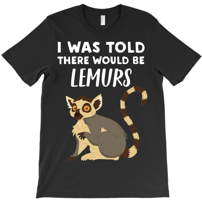 Funny Lemur Lover Gift Told There Would Be Lemurs T-shirt | Artistshot