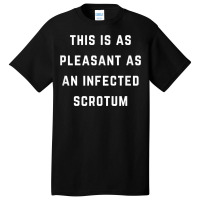 This Is As Pleasant As An Infected Scrotum T Shirt Basic T-shirt | Artistshot