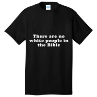 There Are No White People In The Bible Day Gifts Basic T-shirt | Artistshot