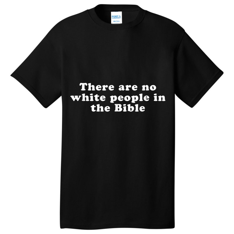 There Are No White People In The Bible Day Gifts Basic T-shirt by Aria-Proctor | Artistshot