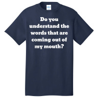 Do You Understand The Words That Are Coming Out Of My Mouth T Shirt Basic T-shirt | Artistshot