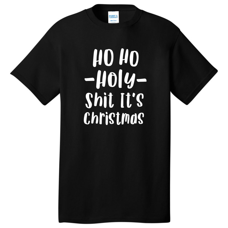 Ho Ho Holy Shit It's Christmas T Shirt Funny Adult Holiday Basic T-shirt | Artistshot