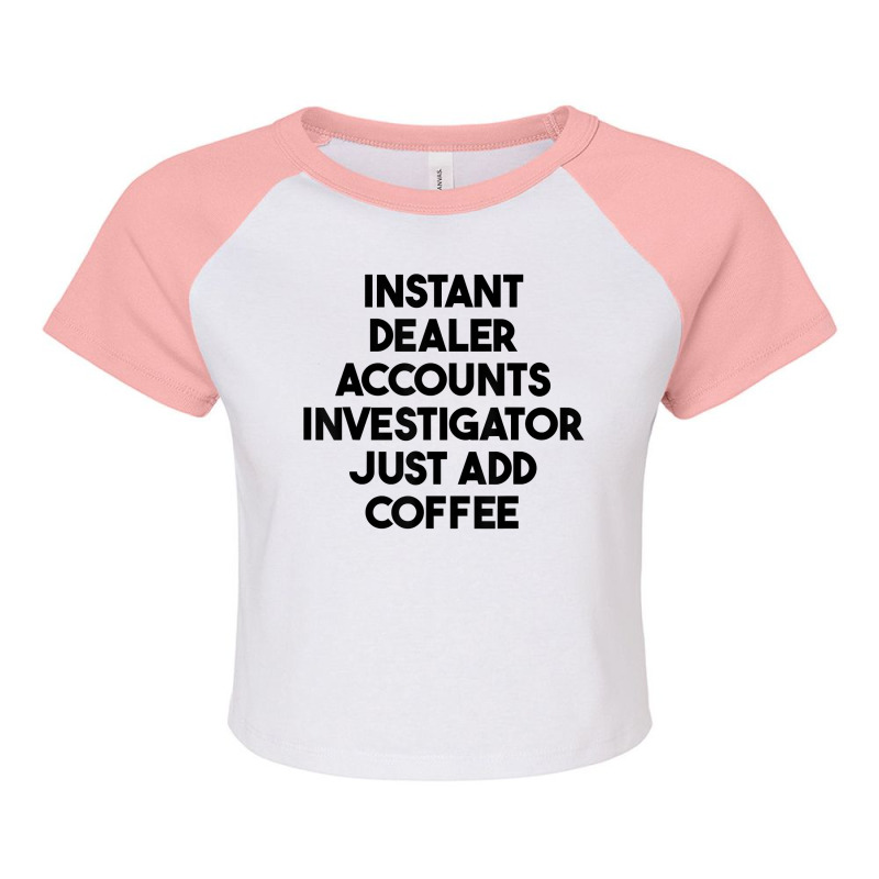 Instant Dealer Accounts Investigator Just Add Coffee T Shirt Raglan Crop Top by meritzjla | Artistshot