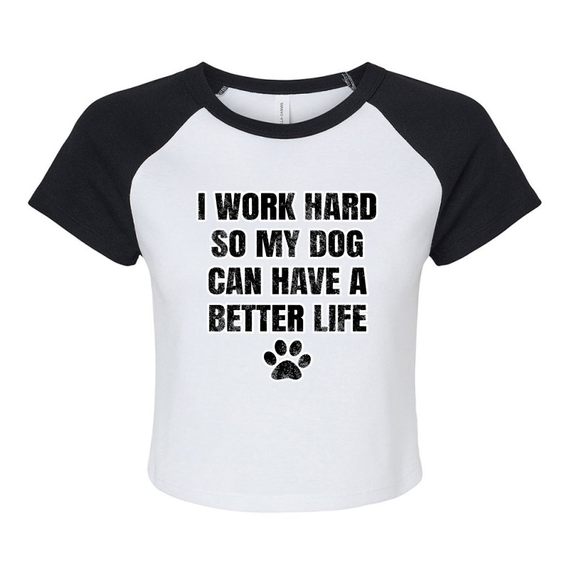 I Work Hard So My Dog Can Have A Better Life Raglan Crop Top by greggjvandervor | Artistshot